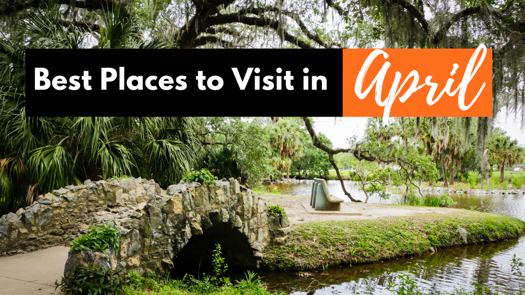 Spring Escapes: 13 Best Places to Travel This April